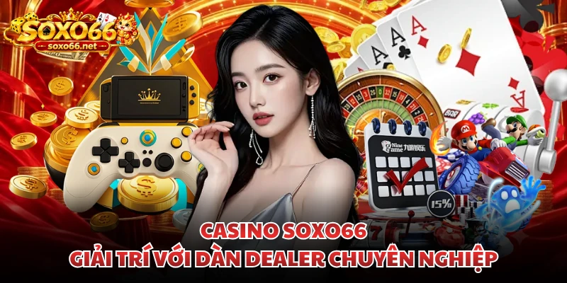 casino-soxo66-giai-tri-voi-dan-dealer-chuyen-nghiep
