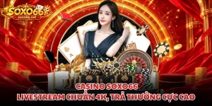 casino-soxo66-livestream-chuan-4k-tra-thuong-cuc-cao
