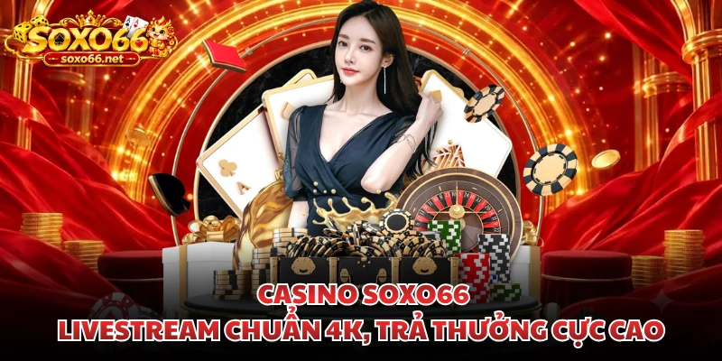 casino-soxo66-livestream-chuan-4k-tra-thuong-cuc-cao