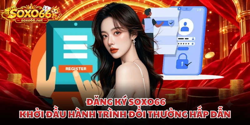 dang-ky-soxo66-khoi-dau-hanh-trinh-doi-thuong-hap-dan