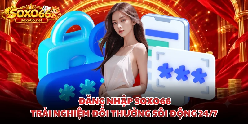 dang-nhap-soxo66-trai-nghiem-doi-thuong-soi-dong-247