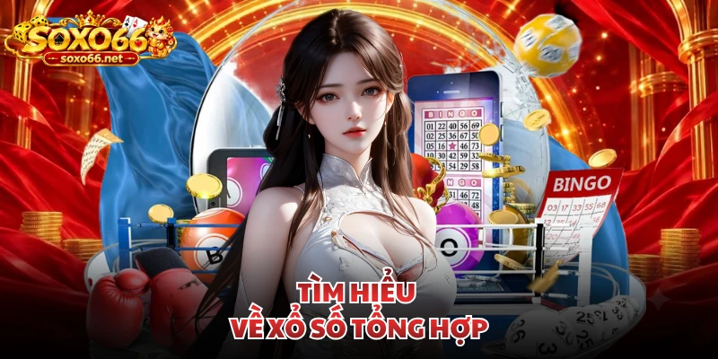 tim-hieu-ve-xo-so-tong-hop