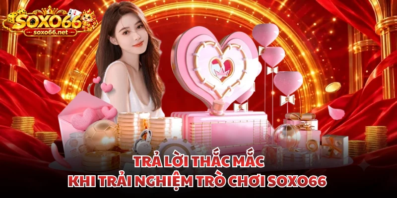 tra-loi-thac-mac-khi-trai-nghiem-tro-choi-soxo66
